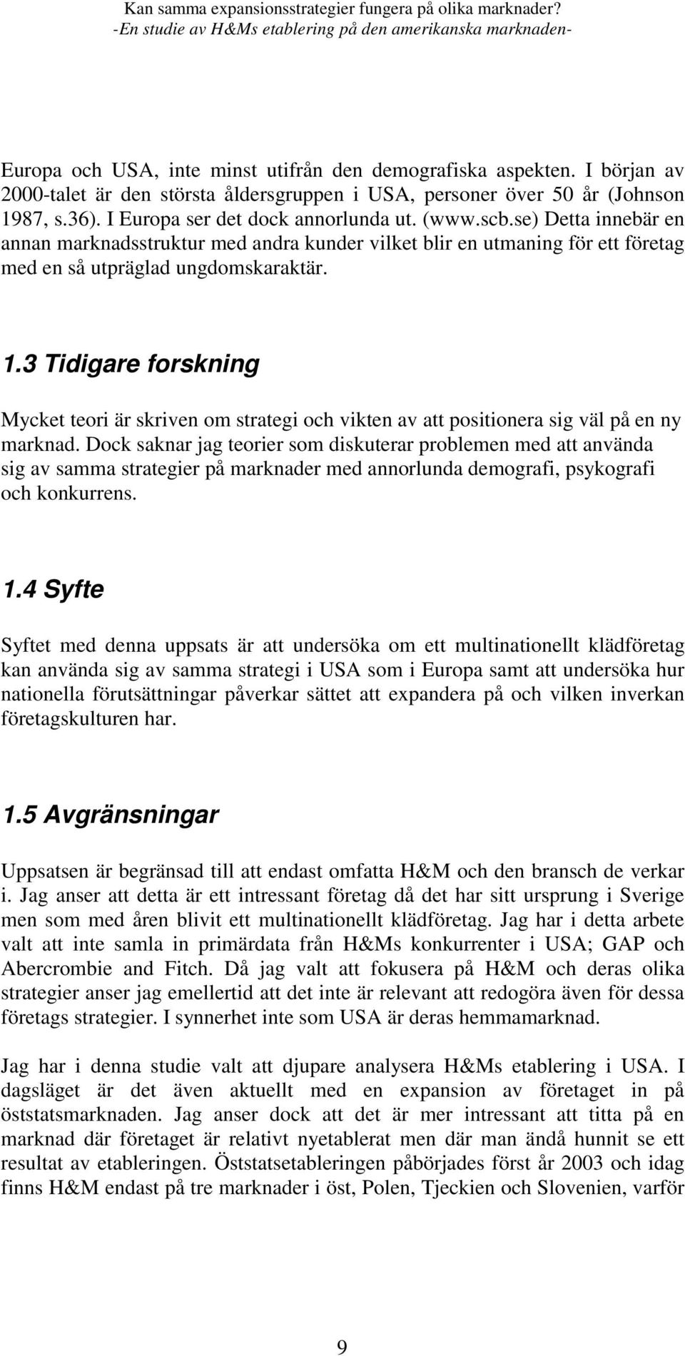 3 Tidigare forskning Mycket teori är skriven om strategi och vikten av att positionera sig väl på en ny marknad.