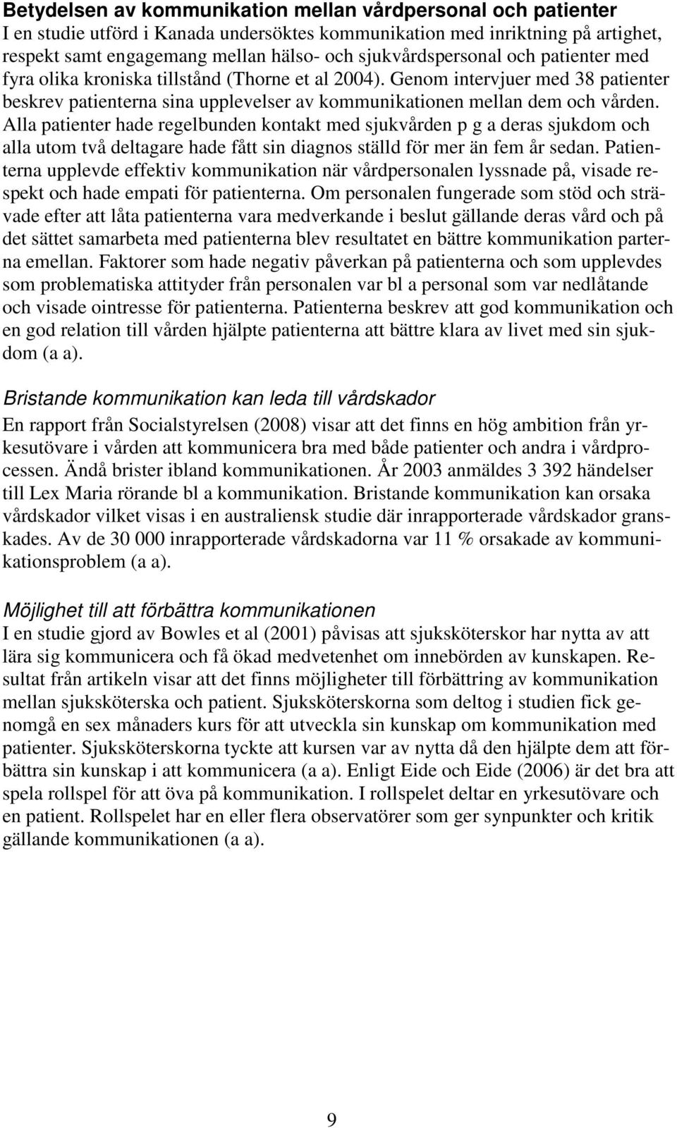 Alla patienter hade regelbunden kontakt med sjukvården p g a deras sjukdom och alla utom två deltagare hade fått sin diagnos ställd för mer än fem år sedan.