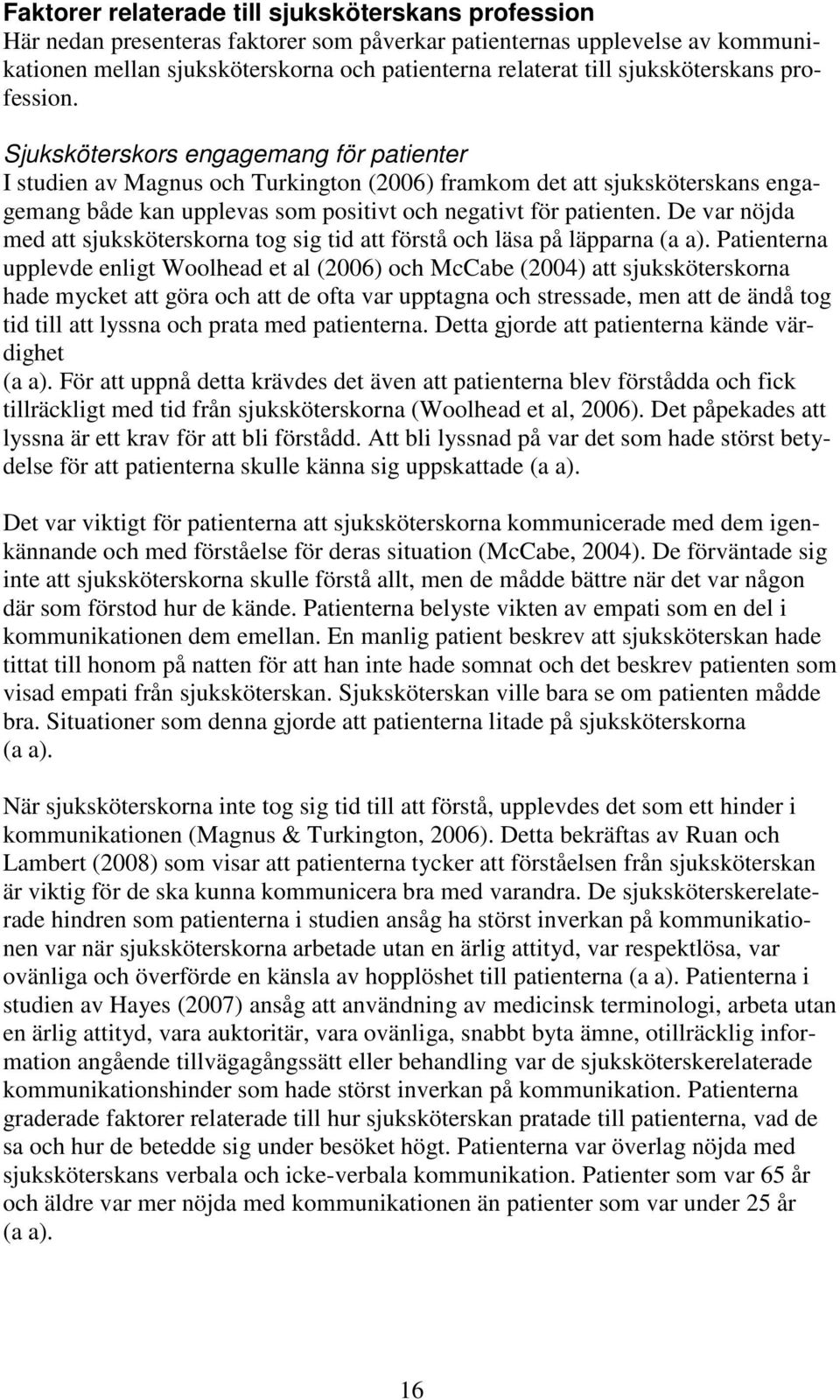 Sjuksköterskors engagemang för patienter I studien av Magnus och Turkington (2006) framkom det att sjuksköterskans engagemang både kan upplevas som positivt och negativt för patienten.