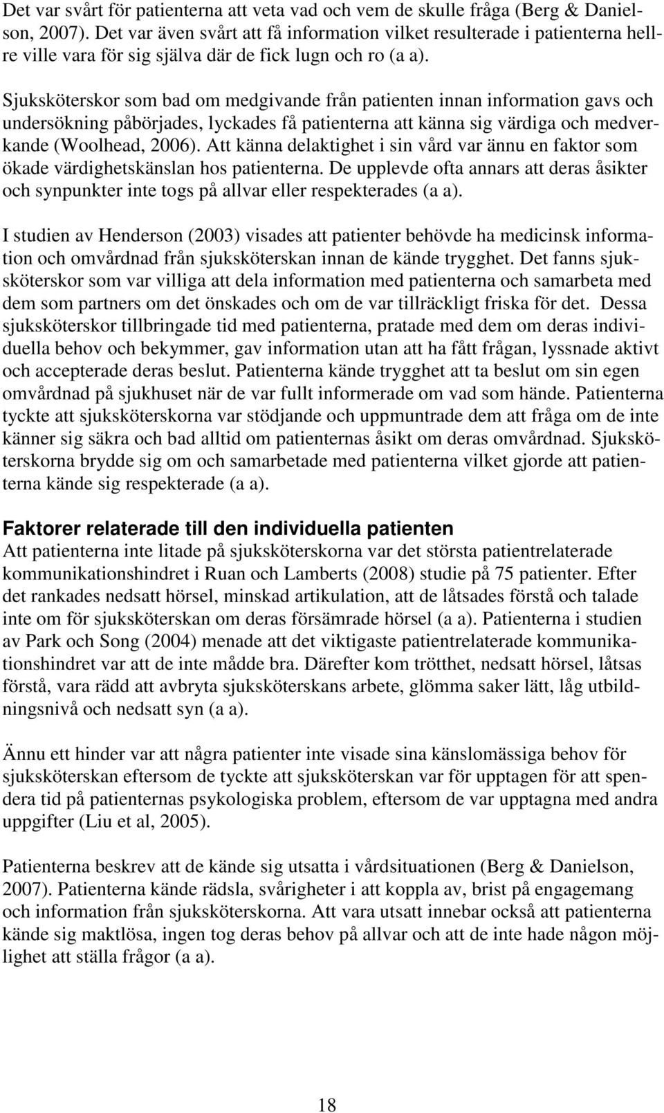 Sjuksköterskor som bad om medgivande från patienten innan information gavs och undersökning påbörjades, lyckades få patienterna att känna sig värdiga och medverkande (Woolhead, 2006).