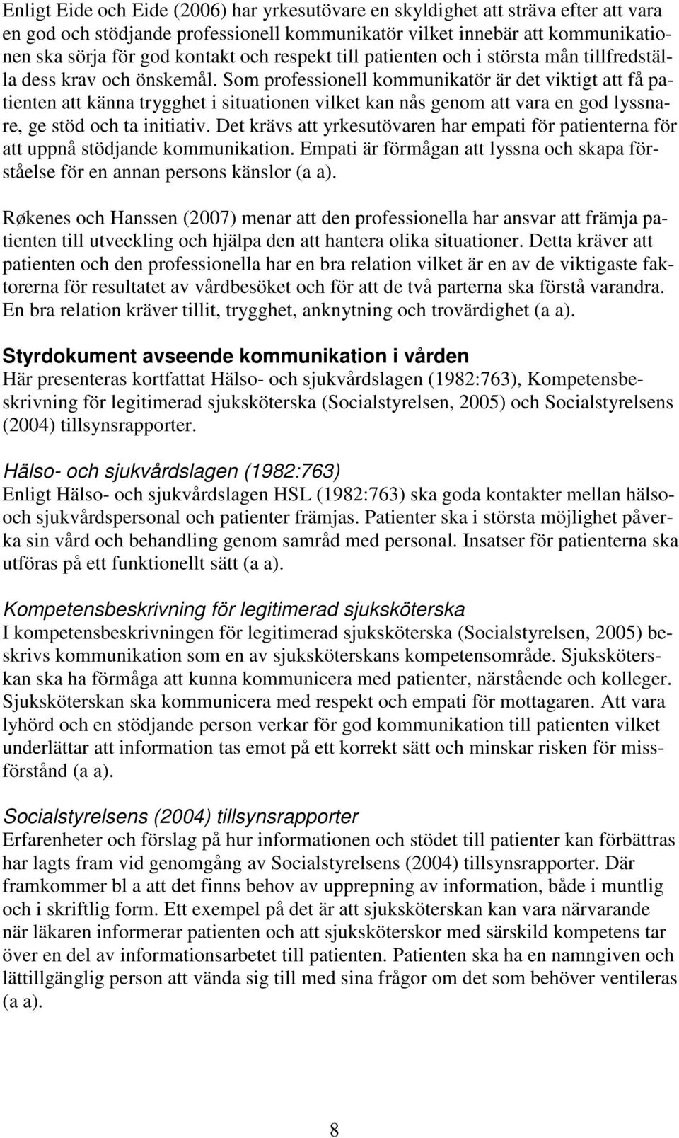 Som professionell kommunikatör är det viktigt att få patienten att känna trygghet i situationen vilket kan nås genom att vara en god lyssnare, ge stöd och ta initiativ.