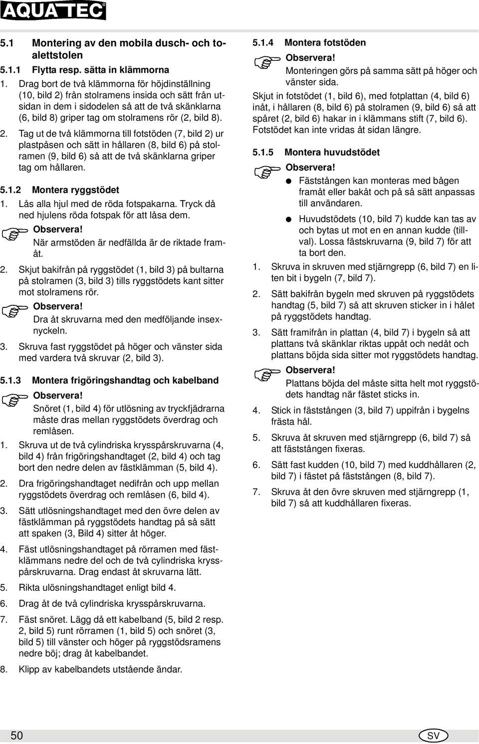 8). 2. Tag ut de två klämmorna till fotstöden (7, bild 2) ur plastpåsen och sätt in hållaren (8, bild 6) på stolramen (9, bild 6) så att de två skänklarna griper tag om hållaren. 5.1.