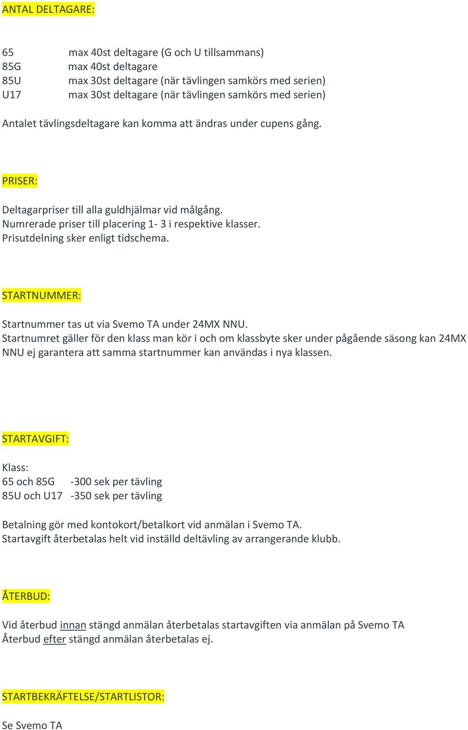 Prisutdelning sker enligt tidschema. STARTNUMMER: Startnummer tas ut via Svemo TA under 24MX NNU.