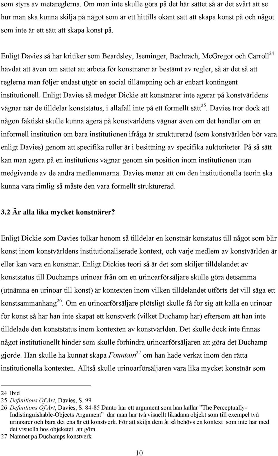 Enligt Davies så har kritiker som Beardsley, Iseminger, Bachrach, McGregor och Carroll 24 hävdat att även om sättet att arbeta för konstnärer är bestämt av regler, så är det så att reglerna man