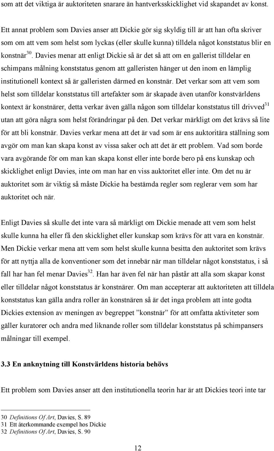 Davies menar att enligt Dickie så är det så att om en gallerist tilldelar en schimpans målning konststatus genom att galleristen hänger ut den inom en lämplig institutionell kontext så är galleristen