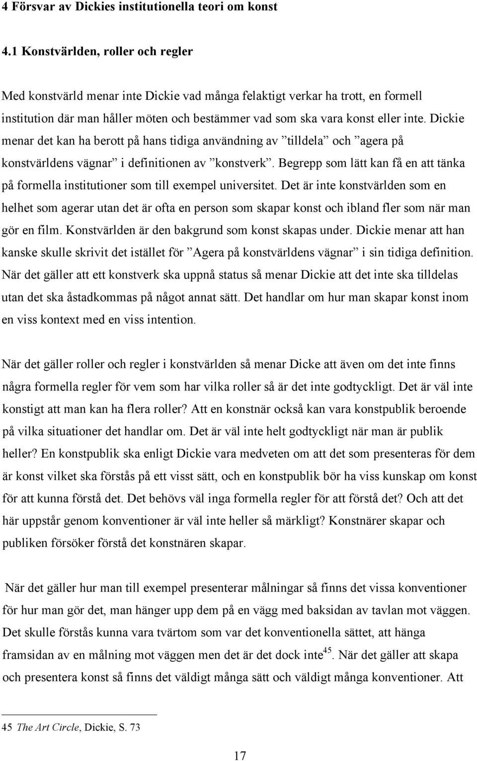 Dickie menar det kan ha berott på hans tidiga användning av tilldela och agera på konstvärldens vägnar i definitionen av konstverk.