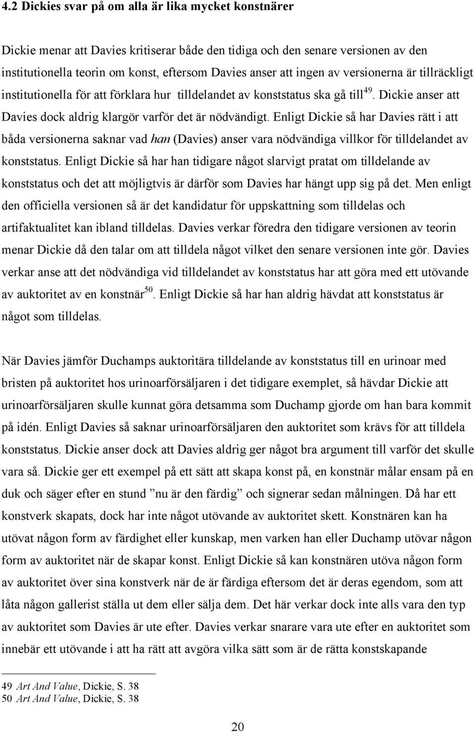 Enligt Dickie så har Davies rätt i att båda versionerna saknar vad han (Davies) anser vara nödvändiga villkor för tilldelandet av konststatus.