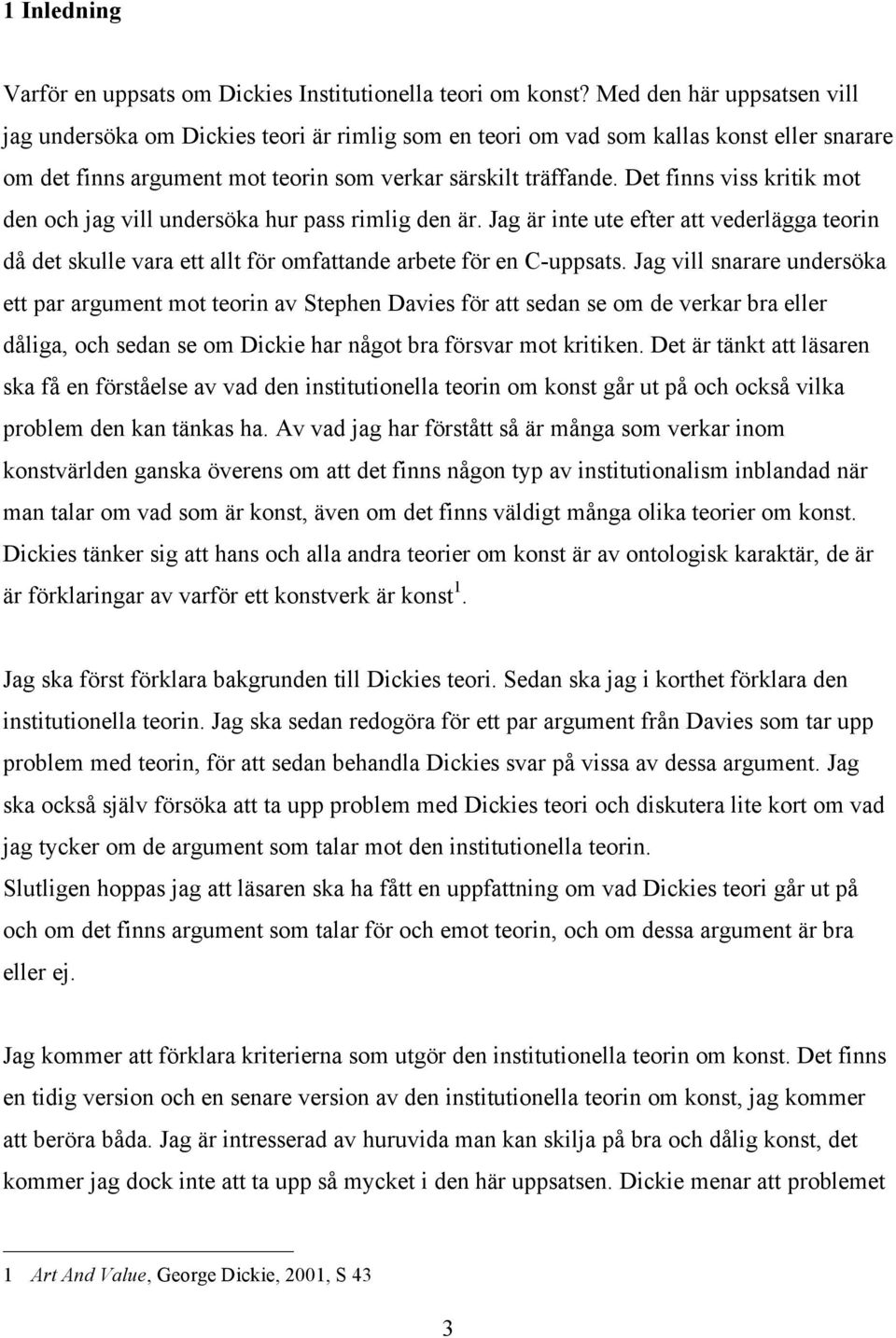 Det finns viss kritik mot den och jag vill undersöka hur pass rimlig den är. Jag är inte ute efter att vederlägga teorin då det skulle vara ett allt för omfattande arbete för en C-uppsats.