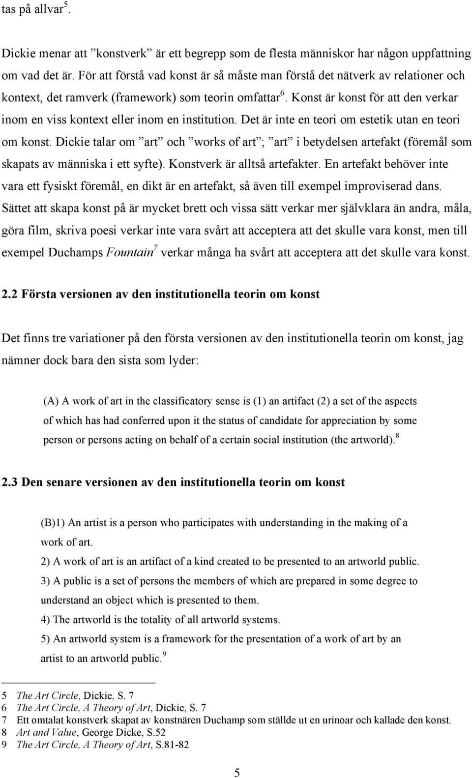 Konst är konst för att den verkar inom en viss kontext eller inom en institution. Det är inte en teori om estetik utan en teori om konst.