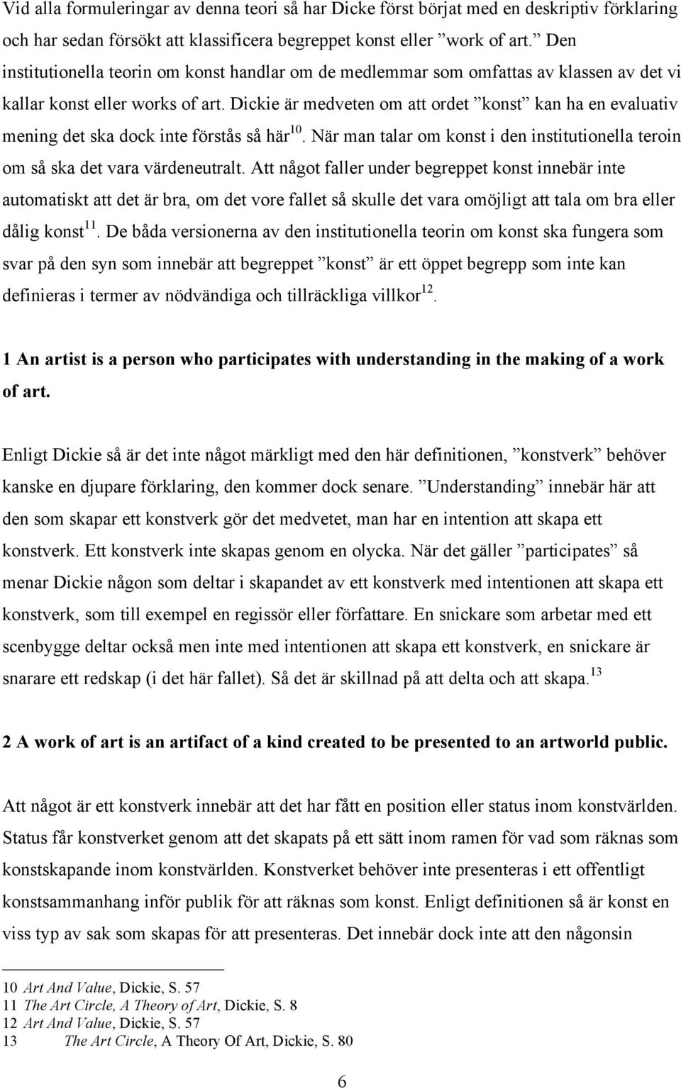 Dickie är medveten om att ordet konst kan ha en evaluativ mening det ska dock inte förstås så här 10. När man talar om konst i den institutionella teroin om så ska det vara värdeneutralt.