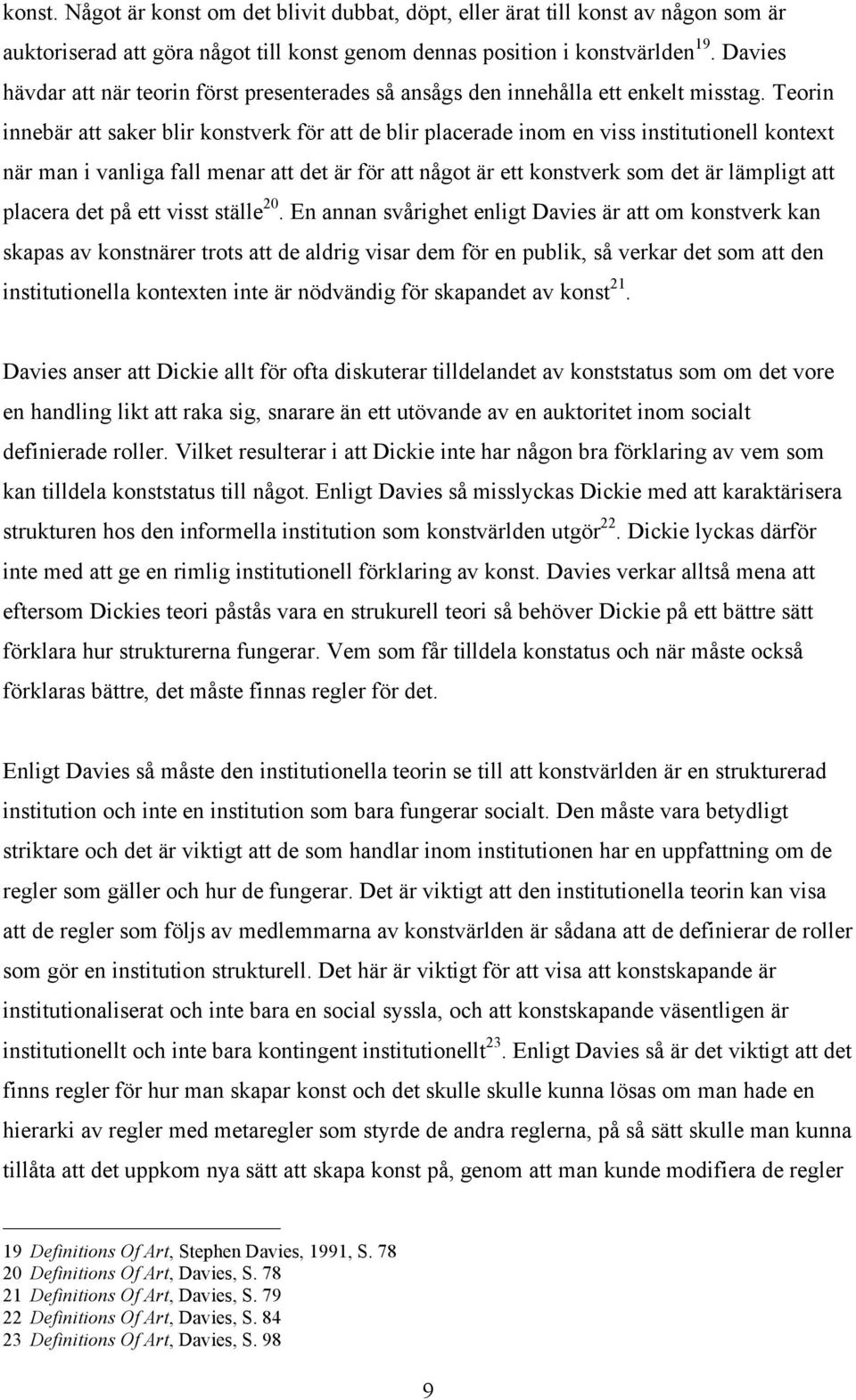 Teorin innebär att saker blir konstverk för att de blir placerade inom en viss institutionell kontext när man i vanliga fall menar att det är för att något är ett konstverk som det är lämpligt att