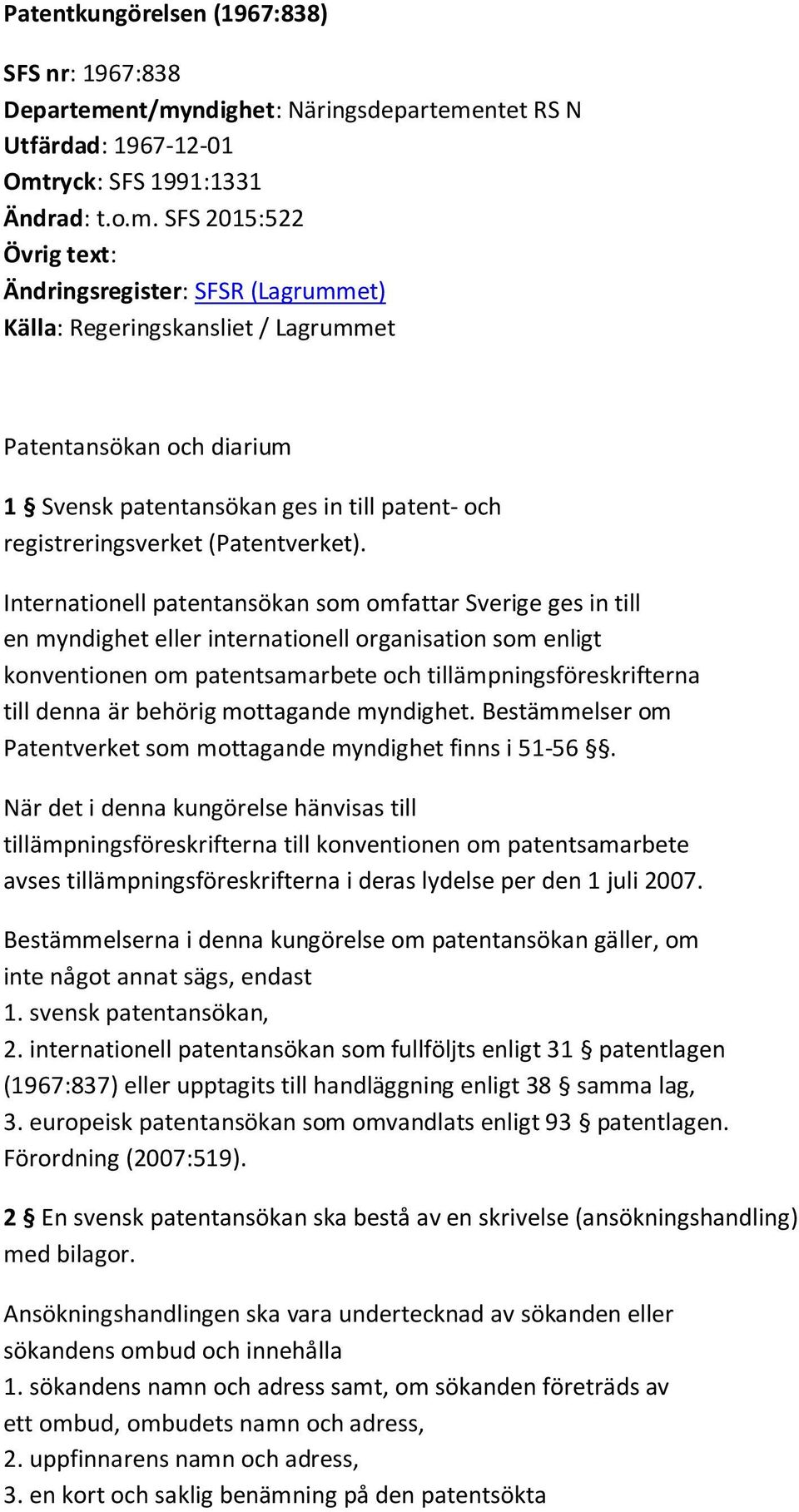 Patentansökan och diarium 1 Svensk patentansökan ges in till patent- och registreringsverket (Patentverket).