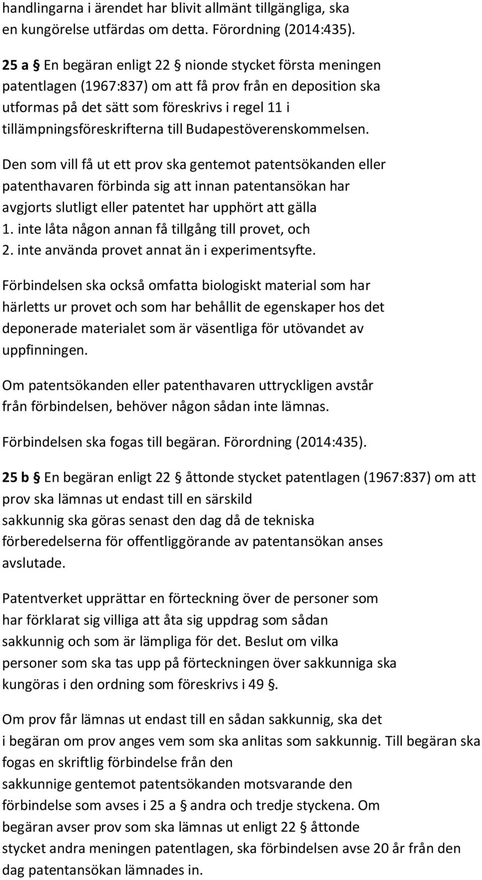 Budapestöverenskommelsen. Den som vill få ut ett prov ska gentemot patentsökanden eller patenthavaren förbinda sig att innan patentansökan har avgjorts slutligt eller patentet har upphört att gälla 1.