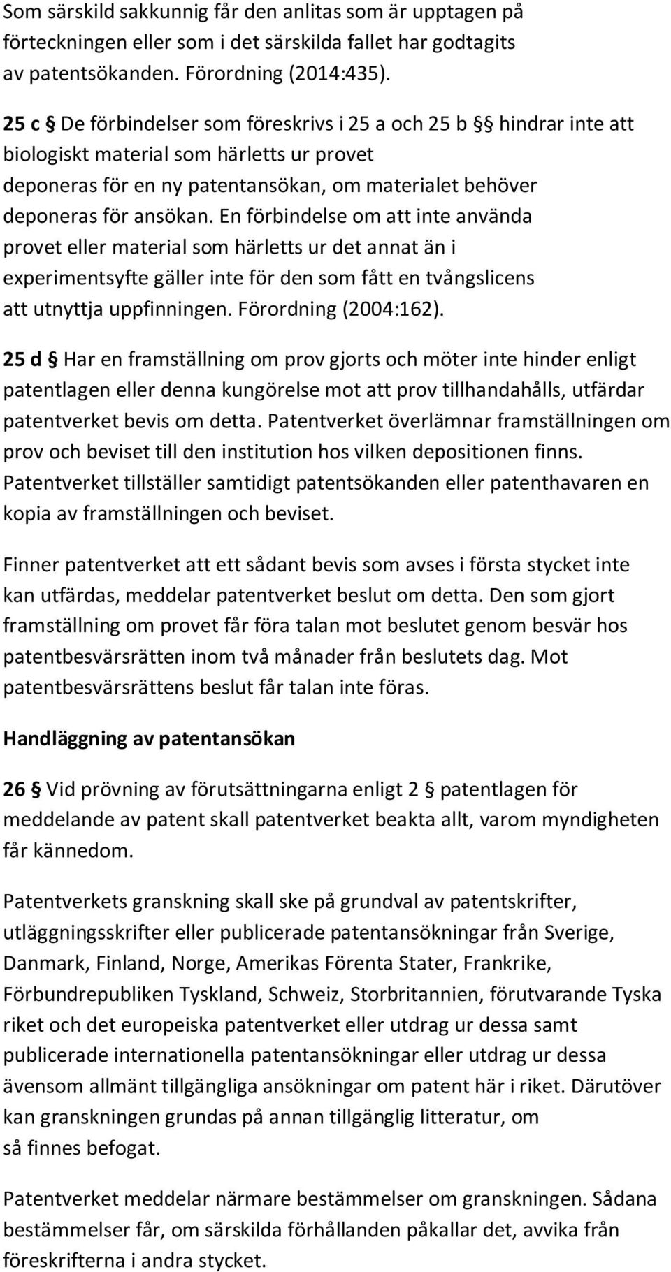 En förbindelse om att inte använda provet eller material som härletts ur det annat än i experimentsyfte gäller inte för den som fått en tvångslicens att utnyttja uppfinningen. Förordning (2004:162).