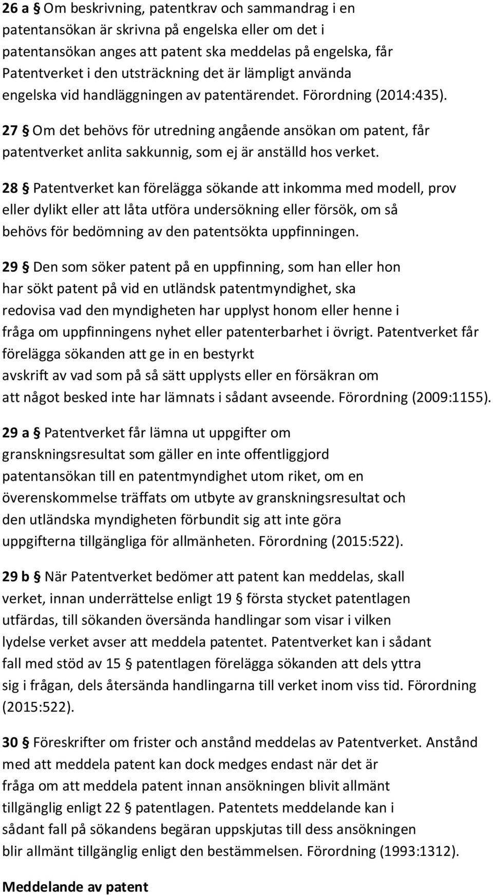 27 Om det behövs för utredning angående ansökan om patent, får patentverket anlita sakkunnig, som ej är anställd hos verket.