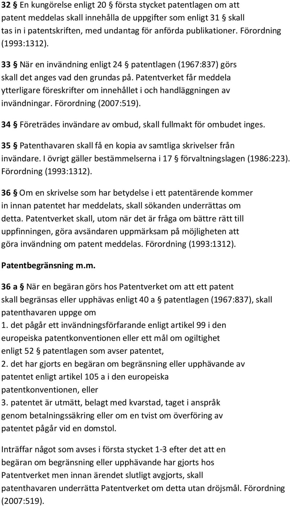 Patentverket får meddela ytterligare föreskrifter om innehållet i och handläggningen av invändningar. Förordning (2007:519). 34 Företrädes invändare av ombud, skall fullmakt för ombudet inges.