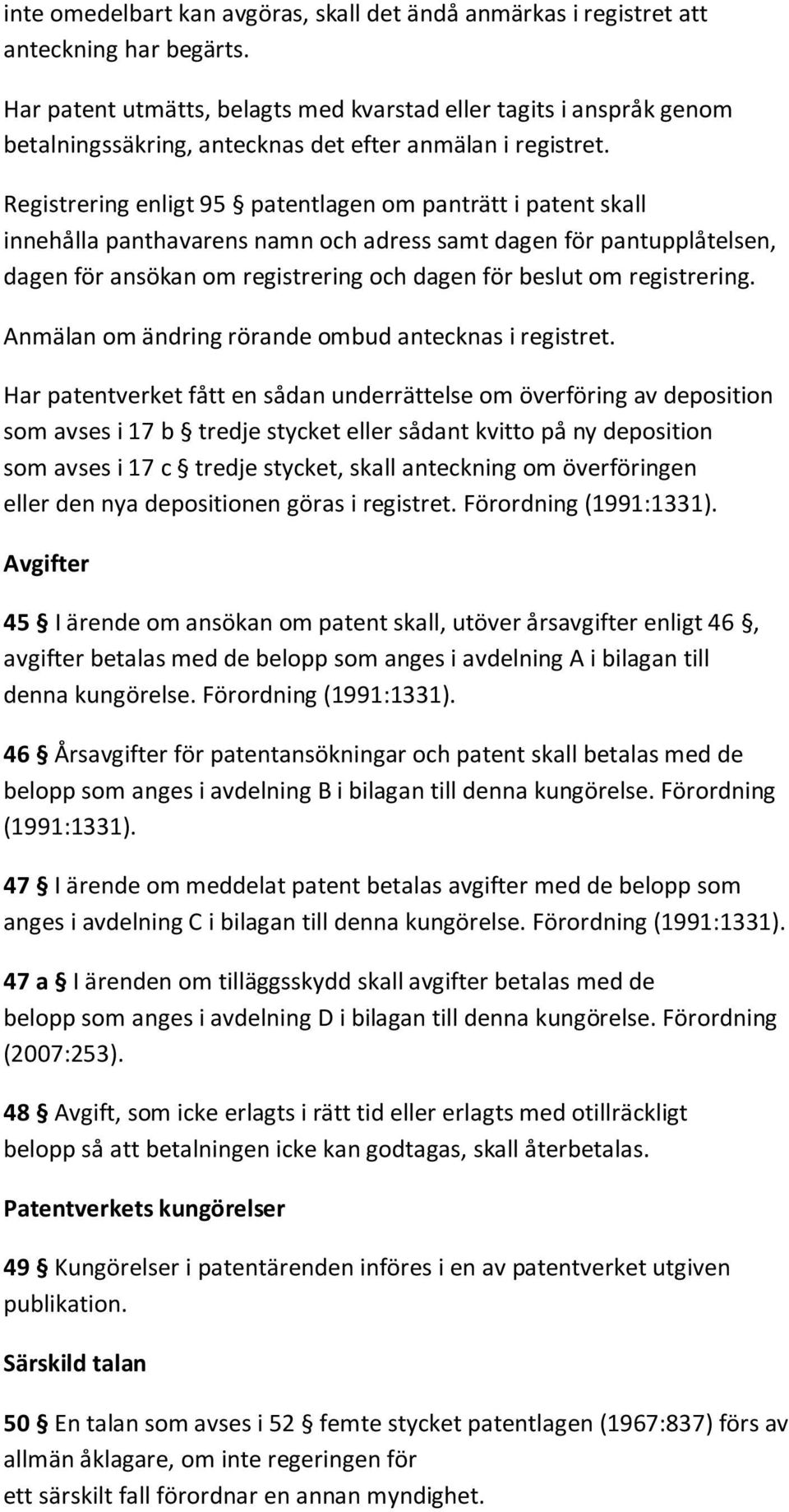 Registrering enligt 95 patentlagen om panträtt i patent skall innehålla panthavarens namn och adress samt dagen för pantupplåtelsen, dagen för ansökan om registrering och dagen för beslut om