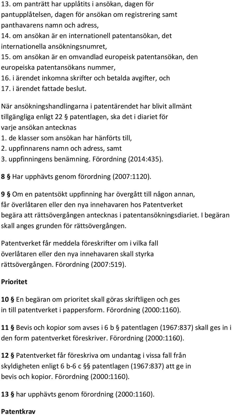 i ärendet inkomna skrifter och betalda avgifter, och 17. i ärendet fattade beslut.