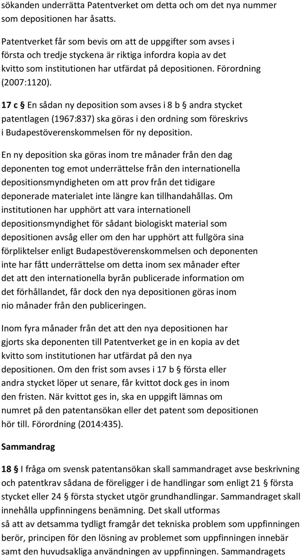 17 c En sådan ny deposition som avses i 8 b andra stycket patentlagen (1967:837) ska göras i den ordning som föreskrivs i Budapestöverenskommelsen för ny deposition.