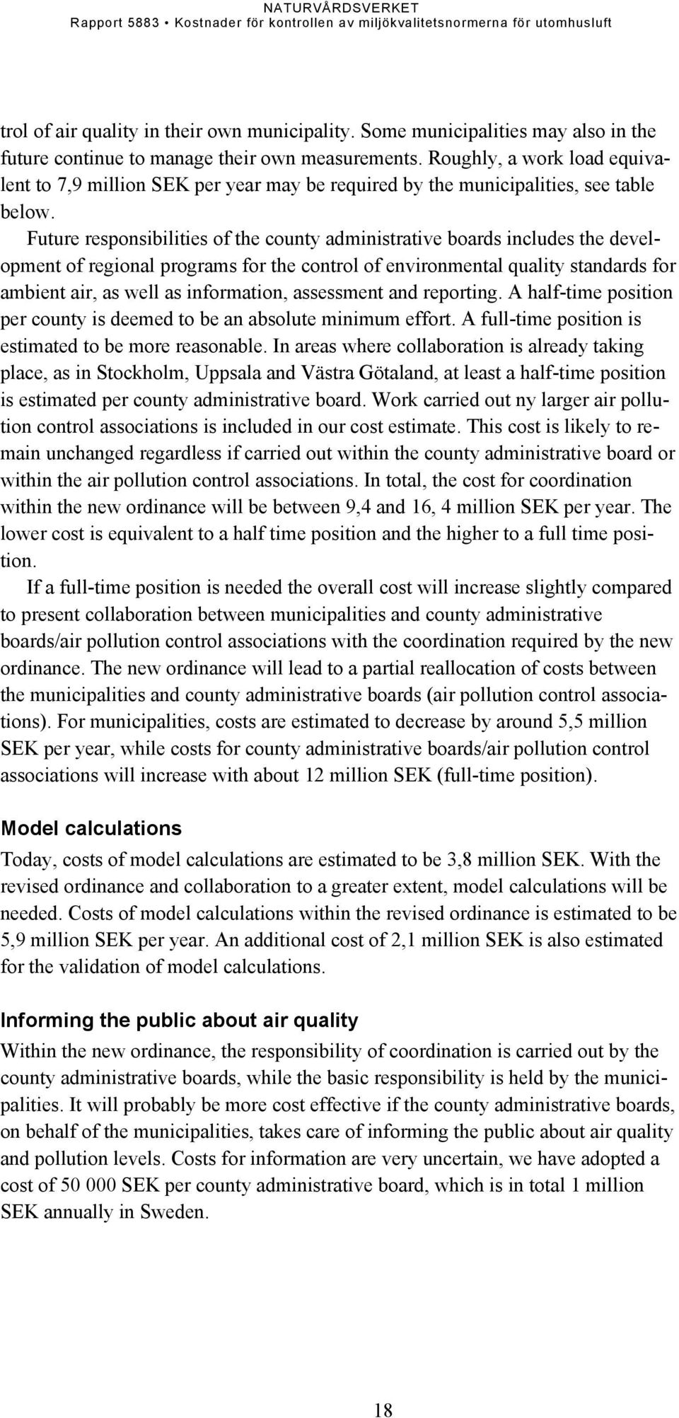 Roughly, a work load equivalent to 7,9 million SEK per year may be required by the municipalities, see table below.