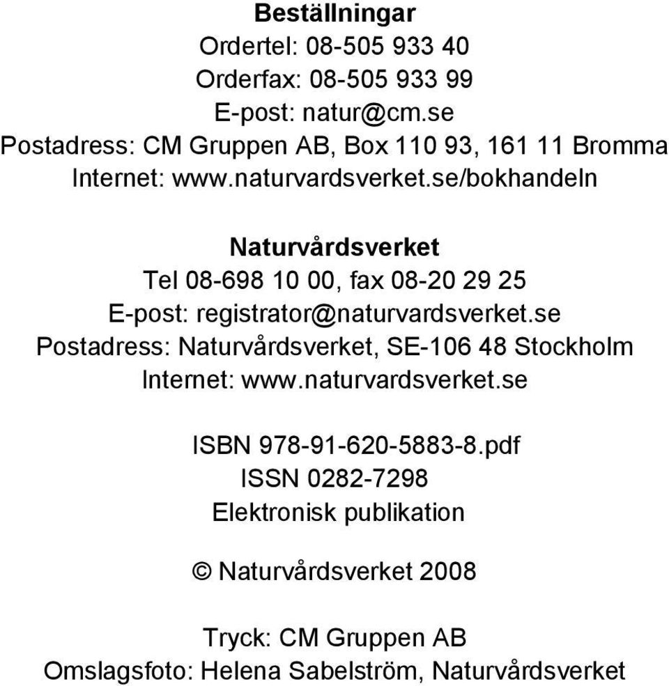 se/bokhandeln Naturvårdsverket Tel 08-698 10 00, fax 08-20 29 25 E-post: registrator@naturvardsverket.