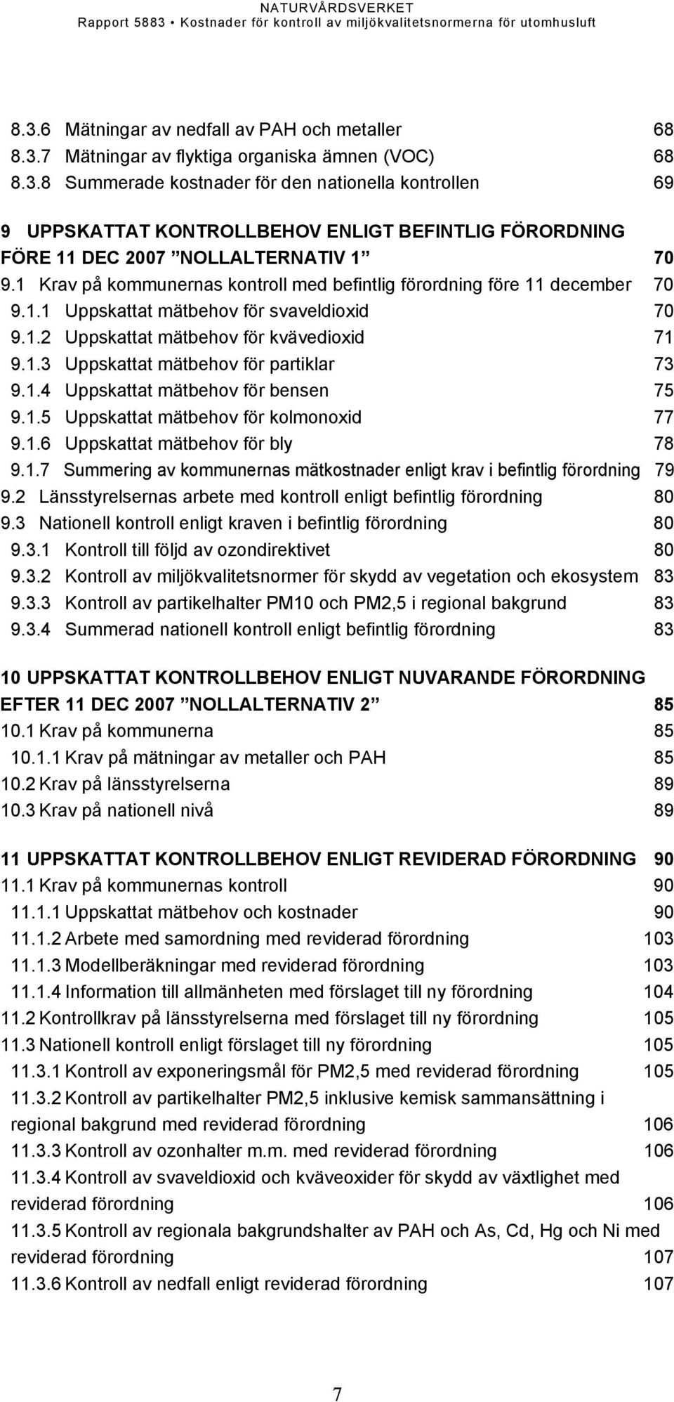 1.4 Uppskattat mätbehov för bensen 75 9.1.5 Uppskattat mätbehov för kolmonoxid 77 9.1.6 Uppskattat mätbehov för bly 78 9.1.7 Summering av kommunernas mätkostnader enligt krav i befintlig förordning 79 9.