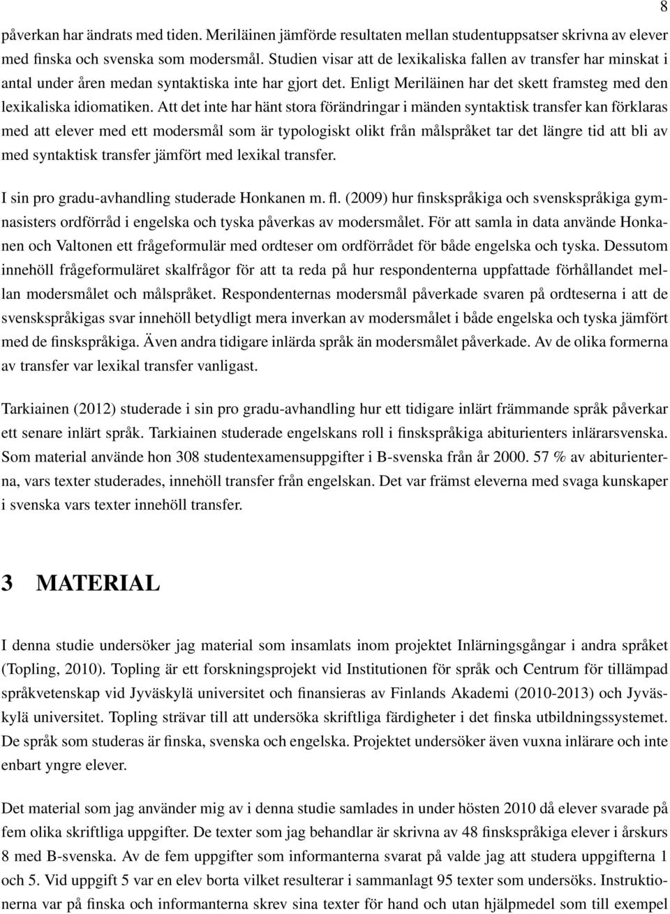 Att det inte har hänt stora förändringar i mänden syntaktisk transfer kan förklaras med att elever med ett modersmål som är typologiskt olikt från målspråket tar det längre tid att bli av med