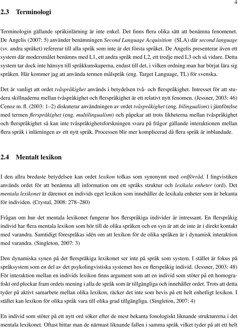 De Angelis presenterar även ett system där modersmålet benämns med L1, ett andra språk med L2, ett tredje med L3 och så vidare.