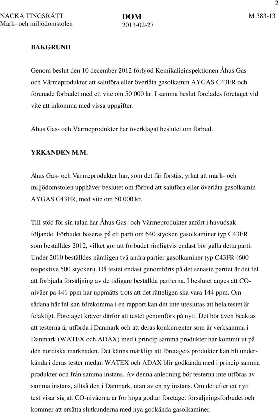 M. Åhus Gas- och Värmeprodukter har, som det får förstås, yrkat att mark- och miljödomstolen upphäver beslutet om förbud att saluföra eller överlåta gasolkamin AYGAS C43FR, med vite om 50 000 kr.