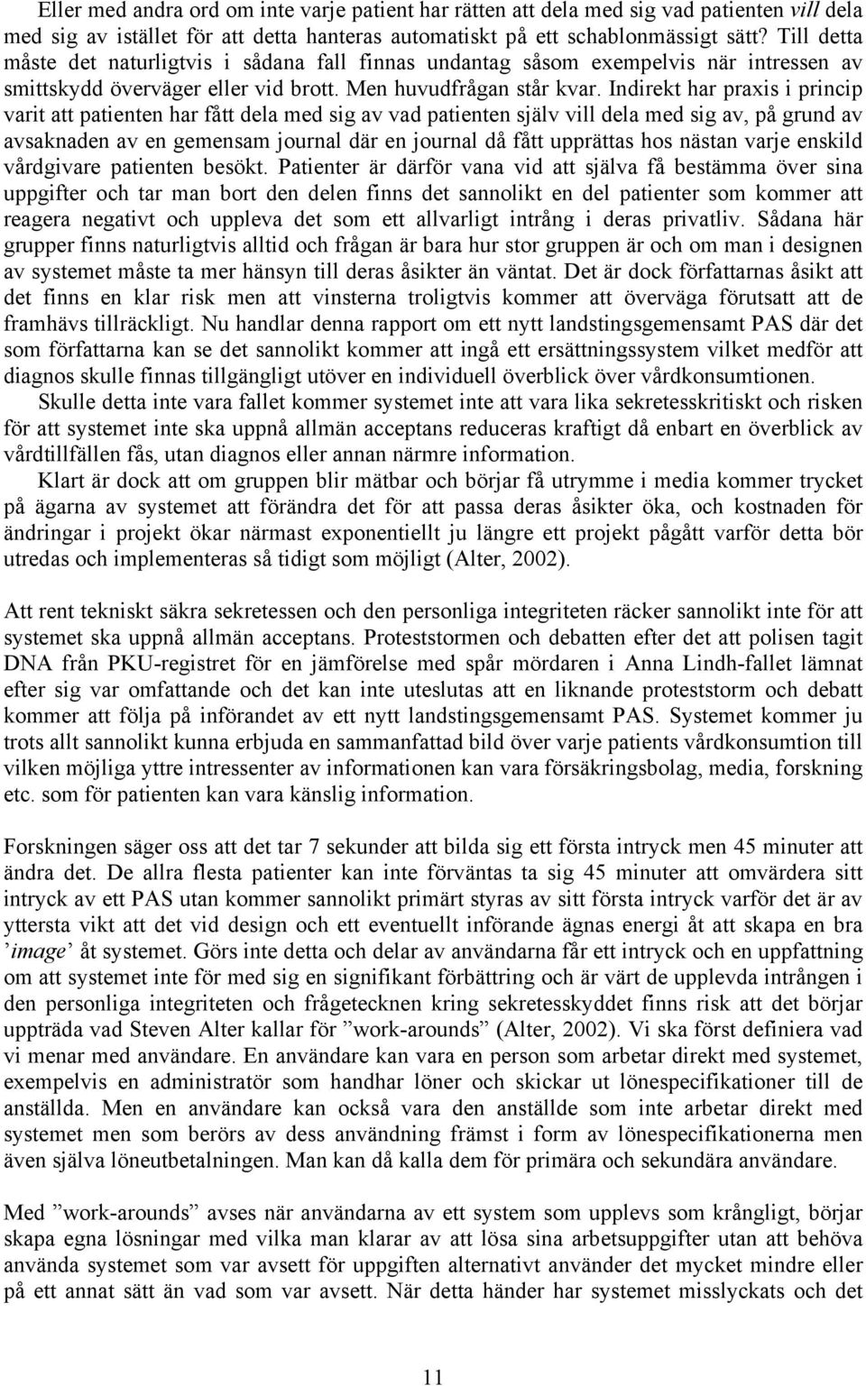 Indirekt har praxis i princip varit att patienten har fått dela med sig av vad patienten själv vill dela med sig av, på grund av avsaknaden av en gemensam journal där en journal då fått upprättas hos