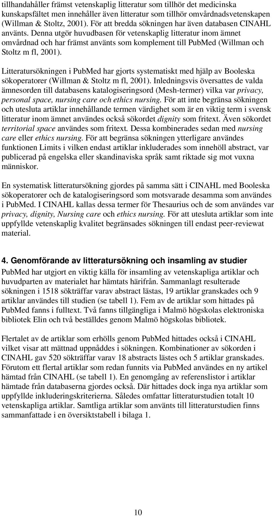 Denna utgör huvudbasen för vetenskaplig litteratur inom ämnet omvårdnad och har främst använts som komplement till PubMed (Willman och Stoltz m fl, 2001).