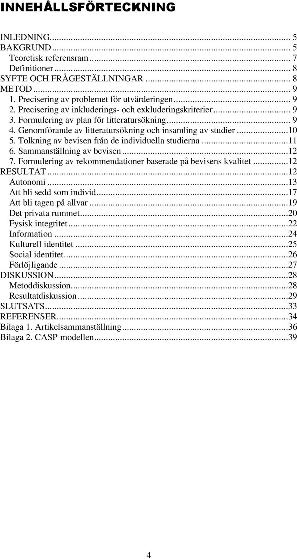 Tolkning av bevisen från de individuella studierna...11 6. Sammanställning av bevisen...12 7. Formulering av rekommendationer baserade på bevisens kvalitet...12 RESULTAT...12 Autonomi.