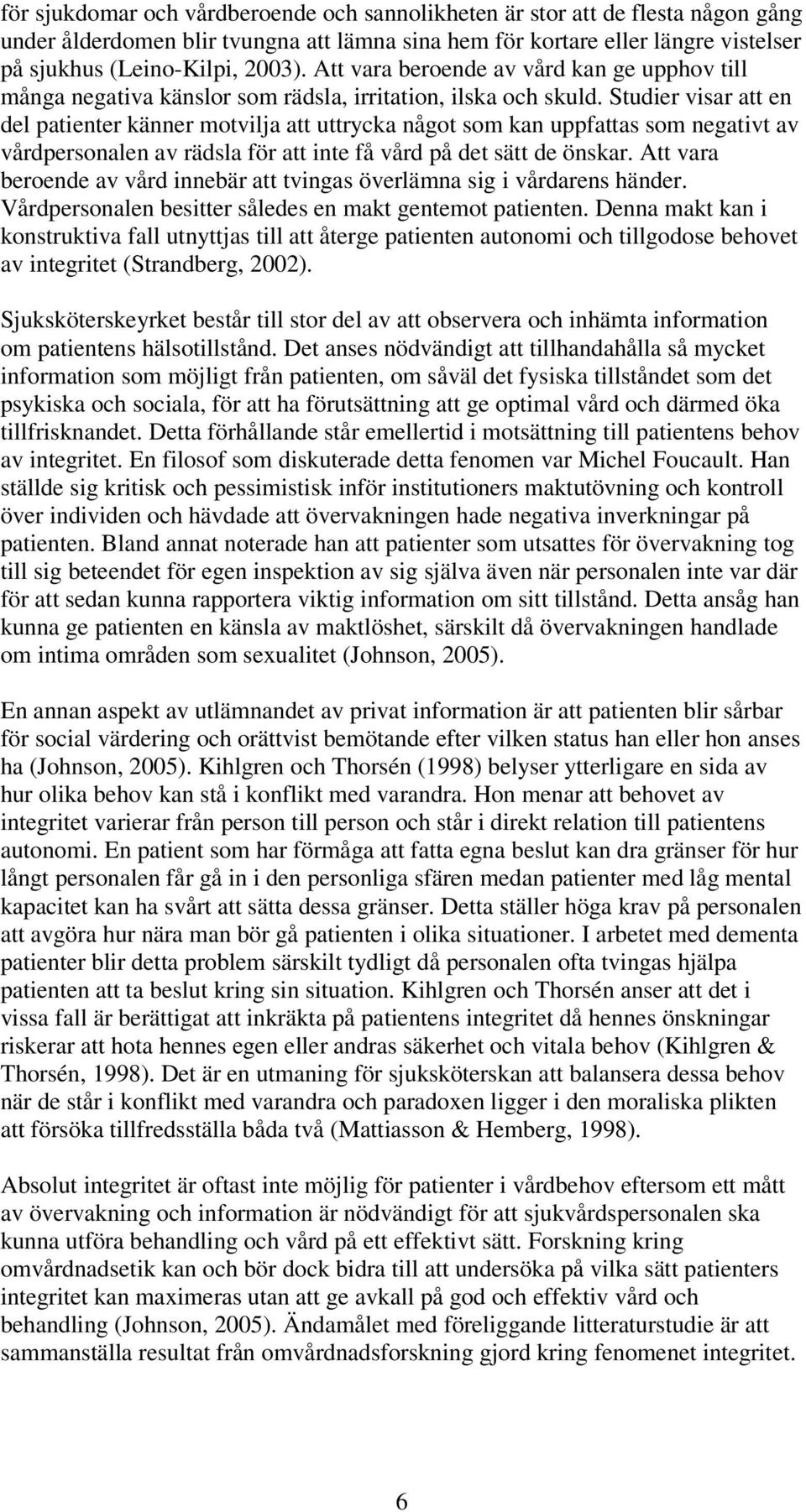 Studier visar att en del patienter känner motvilja att uttrycka något som kan uppfattas som negativt av vårdpersonalen av rädsla för att inte få vård på det sätt de önskar.