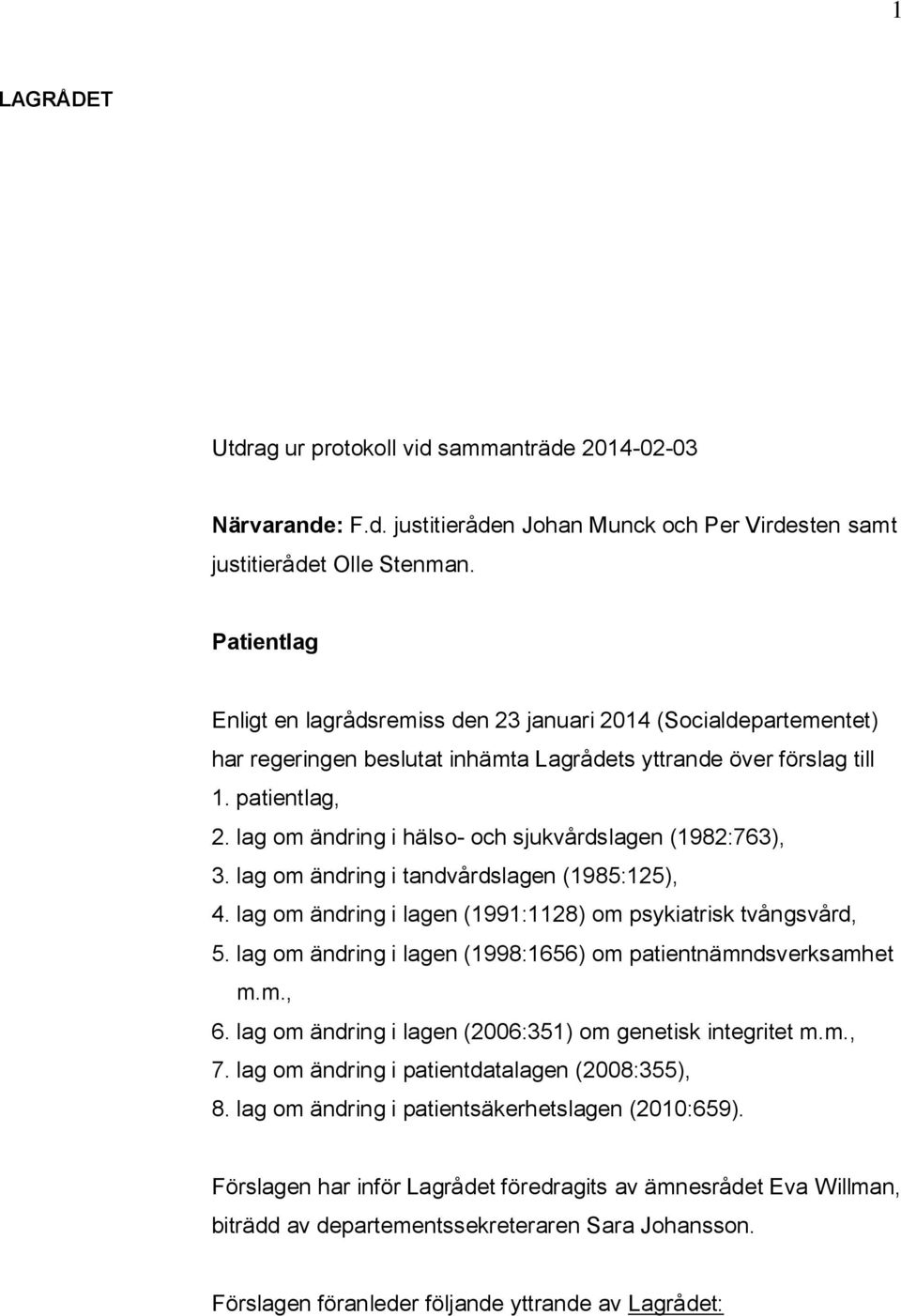 lag om ändring i hälso- och sjukvårdslagen (1982:763), 3. lag om ändring i tandvårdslagen (1985:125), 4. lag om ändring i lagen (1991:1128) om psykiatrisk tvångsvård, 5.