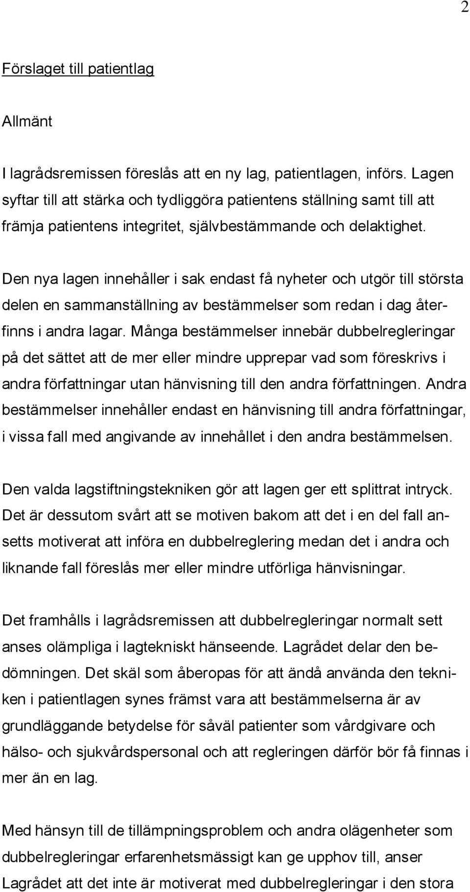 Den nya lagen innehåller i sak endast få nyheter och utgör till största delen en sammanställning av bestämmelser som redan i dag återfinns i andra lagar.