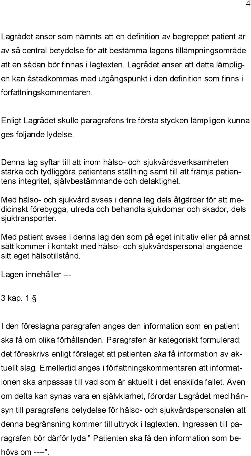 Enligt Lagrådet skulle paragrafens tre första stycken lämpligen kunna ges följande lydelse.