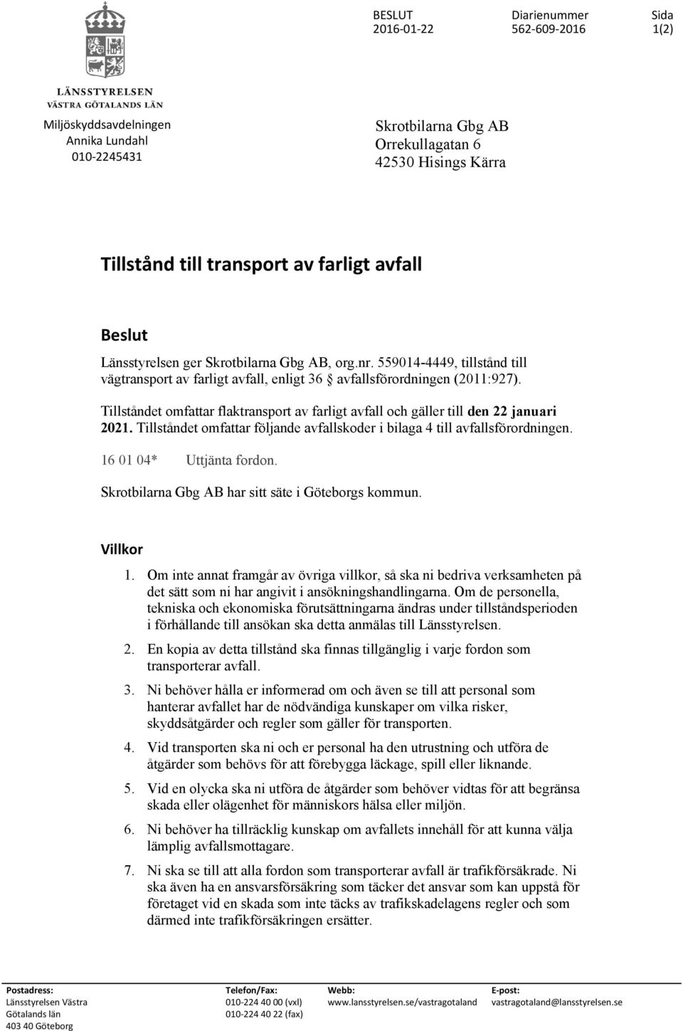 Tillståndet omfattar flaktransport av farligt avfall och gäller till den 22 januari 2021. Tillståndet omfattar följande avfallskoder i bilaga 4 till avfallsförordningen. 16 01 04* Uttjänta fordon.