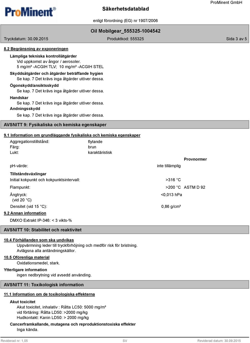 1 Information om grundläggande fysikaliska och kemiska egenskaper Aggregationstillstånd: Färg: Lukt: ph-värde: flytande brun karaktäristisk inte tillämplig Provnormer Tillståndsväxlingar Initial