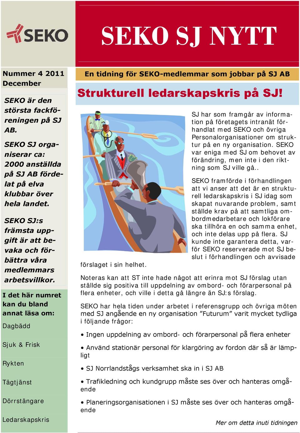 I det här numret kan du bland annat läsa om: Dagbädd Sjuk & Frisk Rykten Tågtjänst Dörrstängare Ledarskapskris En tidning för SEKO-medlemmar som jobbar på SJ AB Strukturell ledarskapskris på SJ!