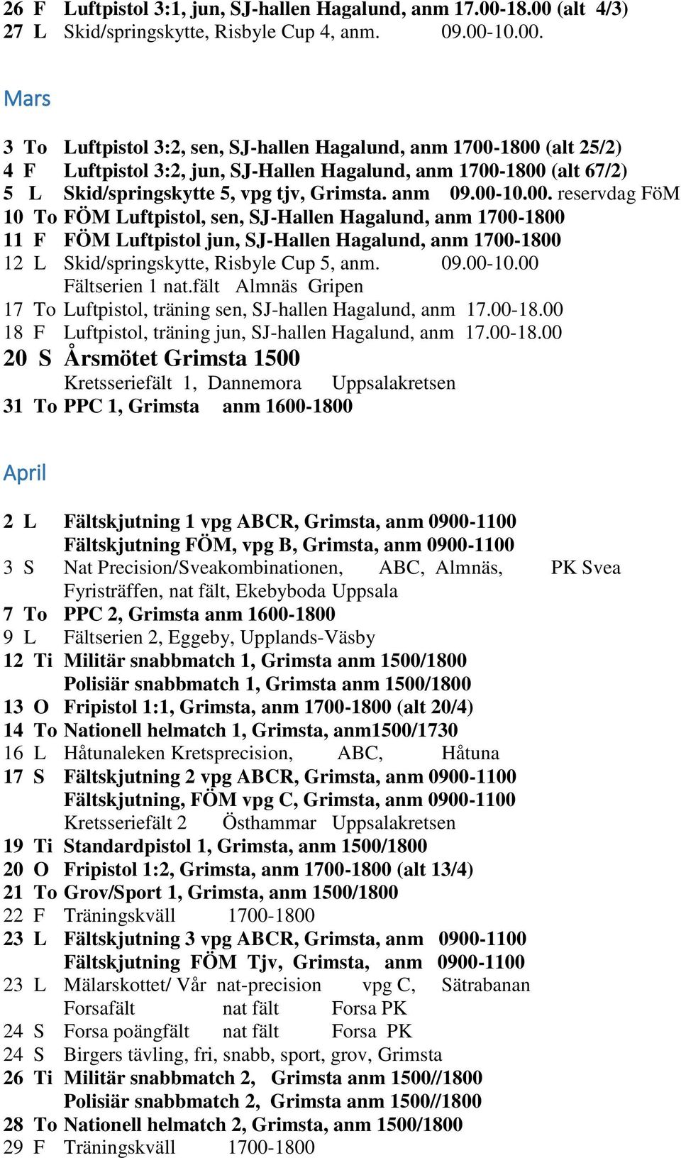 anm 09.00-10.00. reservdag FöM 10 To FÖM Luftpistol, sen, SJ-Hallen Hagalund, anm 1700-1800 11 F FÖM Luftpistol jun, SJ-Hallen Hagalund, anm 1700-1800 12 L Skid/springskytte, Risbyle Cup 5, anm. 09.00-10.00 Fältserien 1 nat.