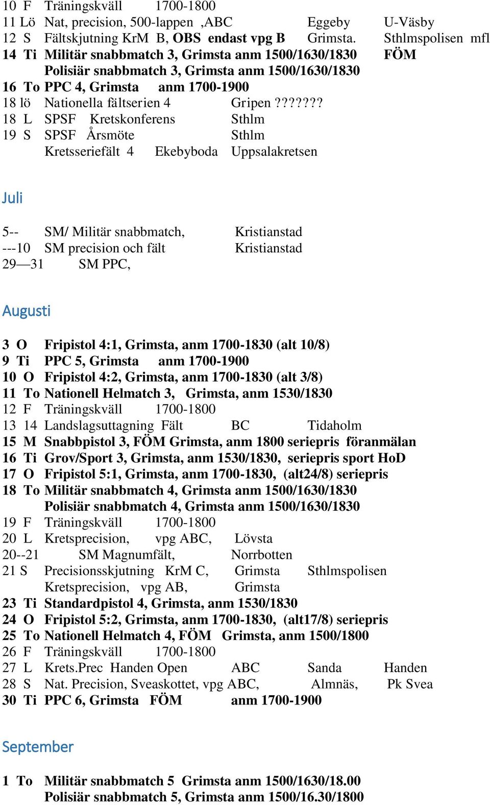 ?????? 18 L SPSF Kretskonferens Sthlm 19 S SPSF Årsmöte Sthlm Kretsseriefält 4 Ekebyboda Uppsalakretsen Juli 5-- SM/ Militär snabbmatch, Kristianstad ---10 SM precision och fält Kristianstad 29 31 SM