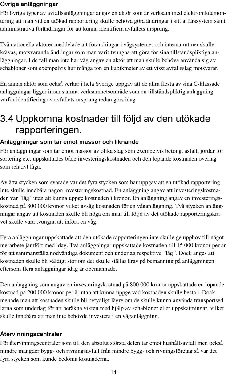 Två nationella aktörer meddelade att förändringar i vågsystemet och interna rutiner skulle krävas, motsvarande ändringar som man varit tvungna att göra för sina tillståndspliktiga anläggningar.