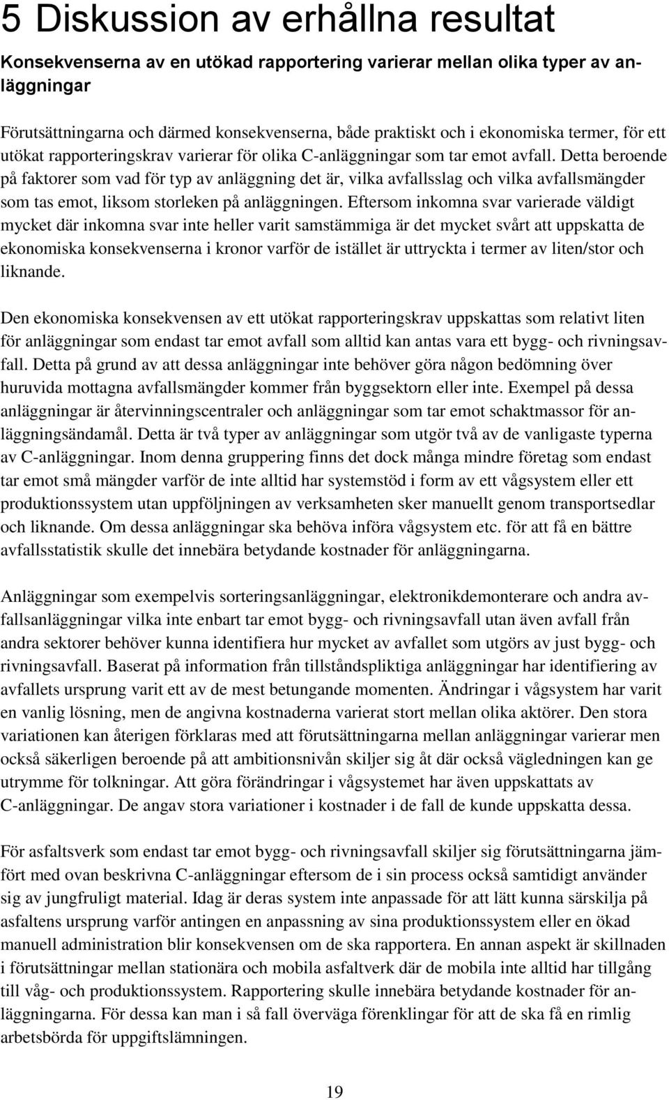 Detta beroende på faktorer som vad för typ av anläggning det är, vilka avfallsslag och vilka avfallsmängder som tas emot, liksom storleken på anläggningen.