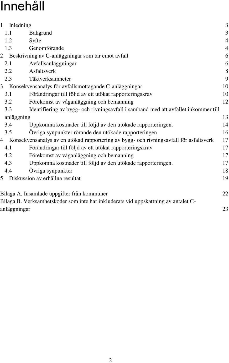 3 Identifiering av bygg- och rivningsavfall i samband med att avfallet inkommer till anläggning 13 3.4 Uppkomna kostnader till följd av den utökade rapporteringen. 14 3.
