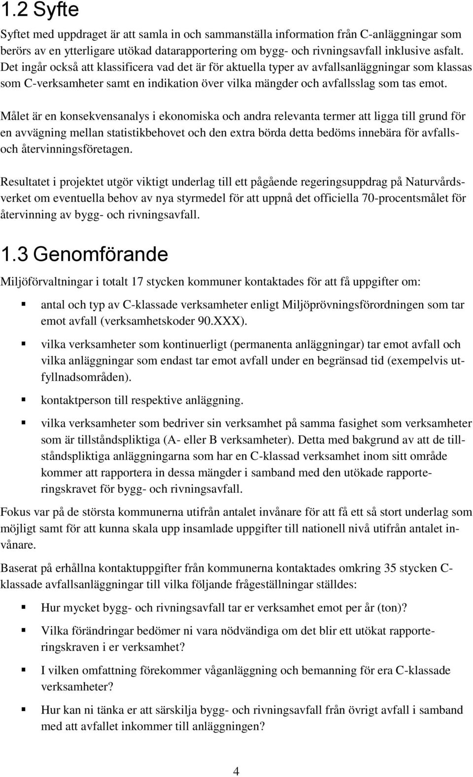 Målet är en konsekvensanalys i ekonomiska och andra relevanta termer att ligga till grund för en avvägning mellan statistikbehovet och den extra börda detta bedöms innebära för avfallsoch