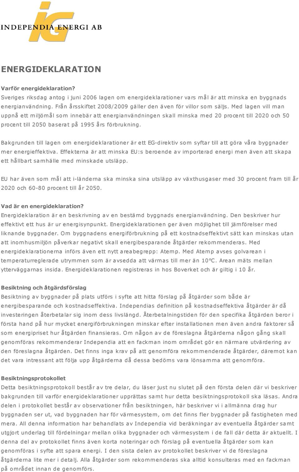 Med lagen vill m an uppnå ett m iljöm ål som innebär att energianvändningen skall m inska m ed 20 procent till 2020 och 50 procent till 2050 baserat på 1995 års förbrukning.