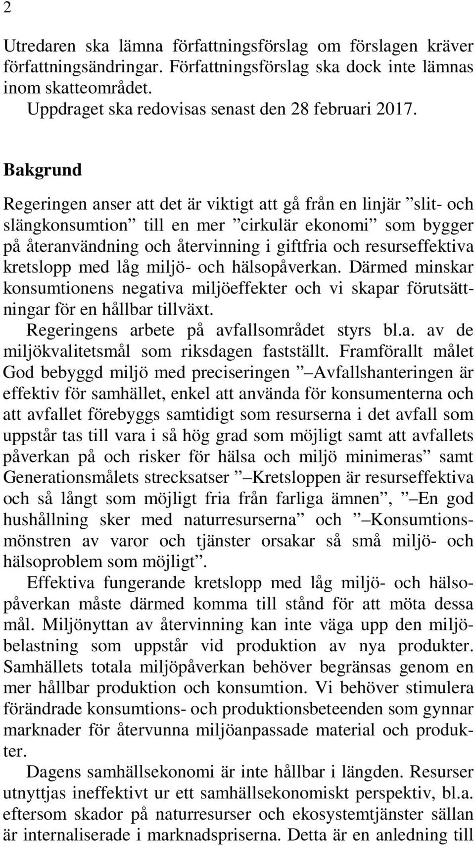 kretslopp med låg miljö- och hälsopåverkan. Därmed minskar konsumtionens negativa miljöeffekter och vi skapar förutsättningar för en hållbar tillväxt. Regeringens arbete på avfallsområdet styrs bl.a. av de miljökvalitetsmål som riksdagen fastställt.
