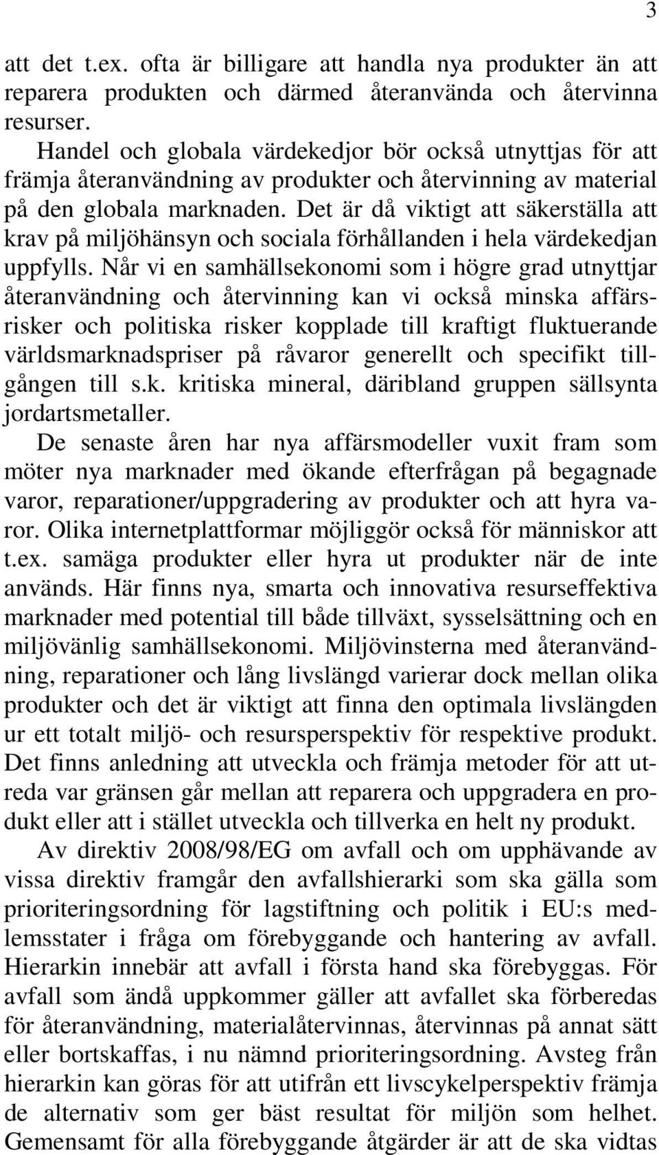 Det är då viktigt att säkerställa att krav på miljöhänsyn och sociala förhållanden i hela värdekedjan uppfylls.
