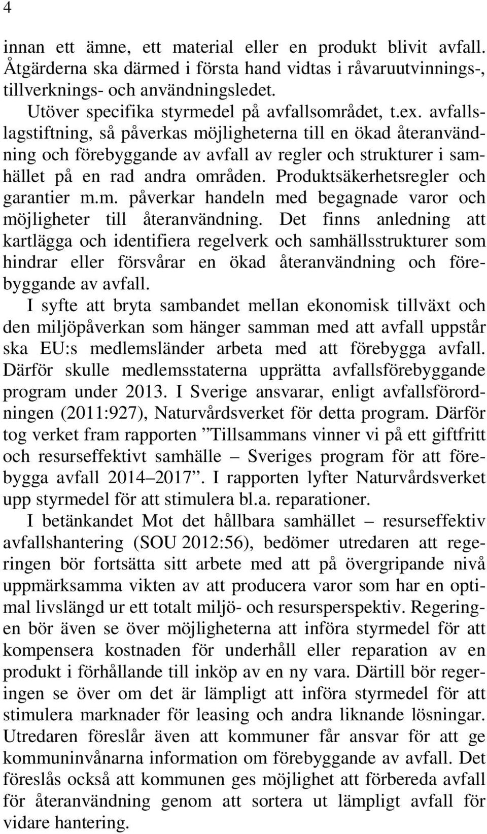 avfallslagstiftning, så påverkas möjligheterna till en ökad återanvändning och förebyggande av avfall av regler och strukturer i samhället på en rad andra områden.