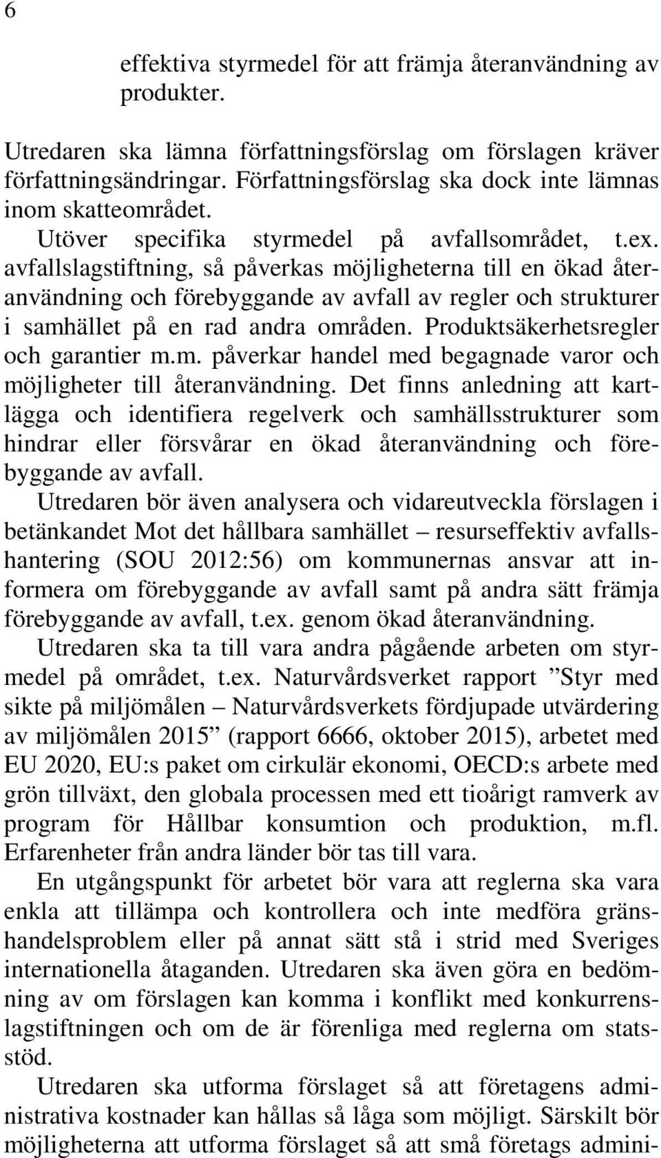 avfallslagstiftning, så påverkas möjligheterna till en ökad återanvändning och förebyggande av avfall av regler och strukturer i samhället på en rad andra områden.